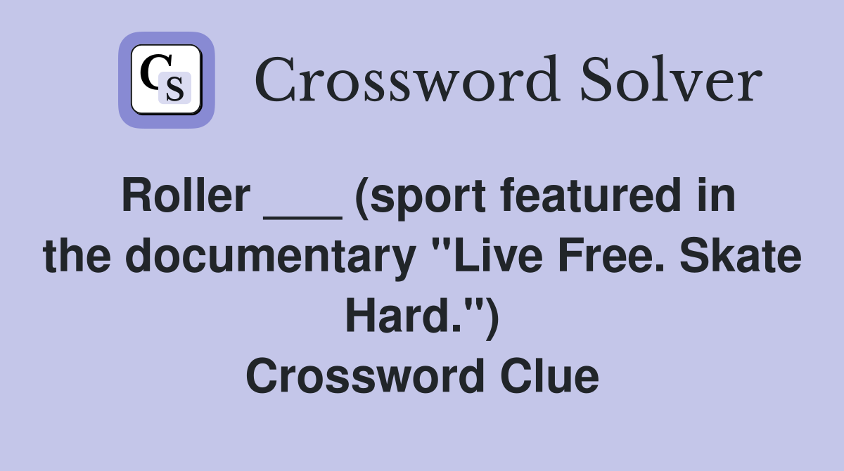 Roller ___ (sport featured in the documentary "Live Free. Skate Hard.") Crossword Clue Answers